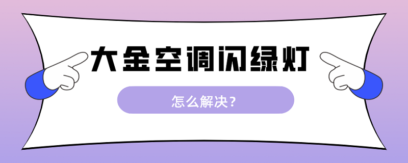 大金空调绿灯一闪一闪启动不了怎么解决